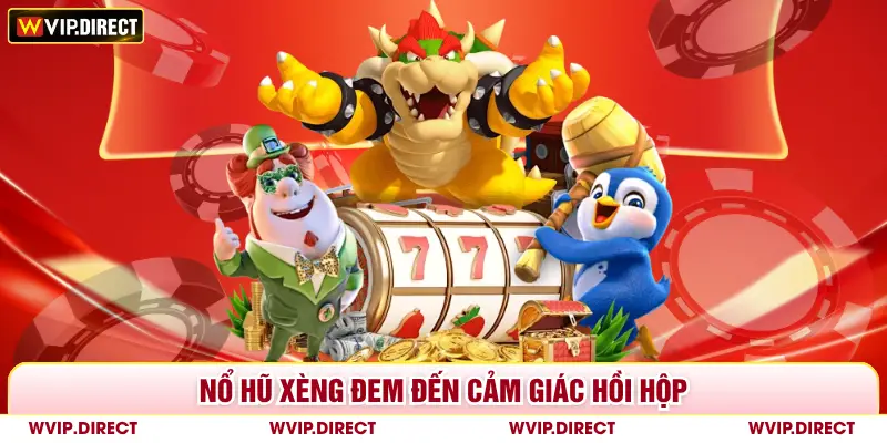 Nổ hũ xèng đem đến cảm giác hồi hộp