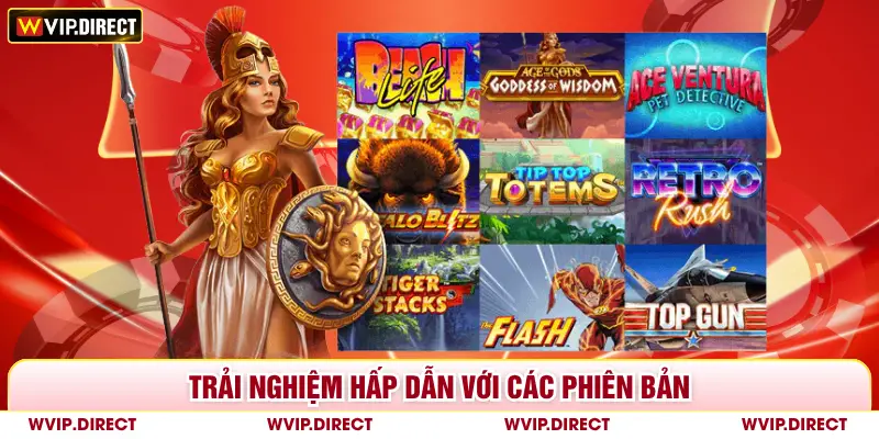 Trải nghiệm hấp dẫn với các phiên bản